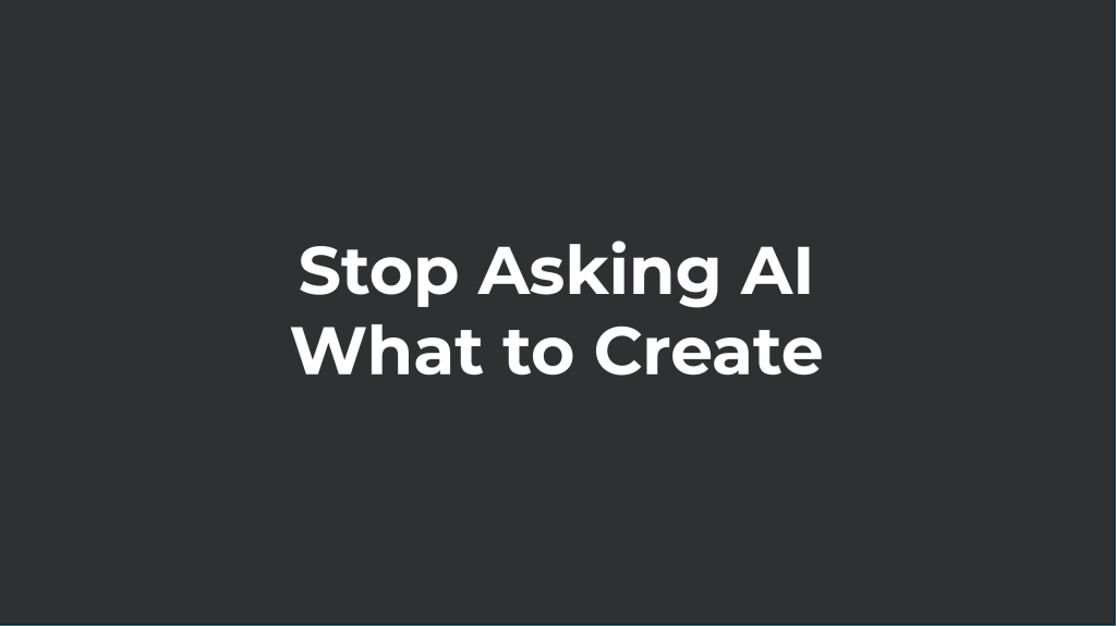 stop asking ai what to create